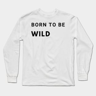 Born to be Wild Long Sleeve T-Shirt